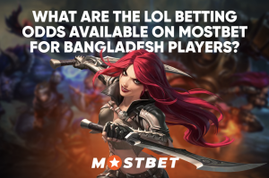 the LoL Betting on Mostbet for Bangladesh Players